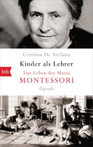 Kinder als Lehrer Das Leben der Maria Montessori - Christina de Stefano