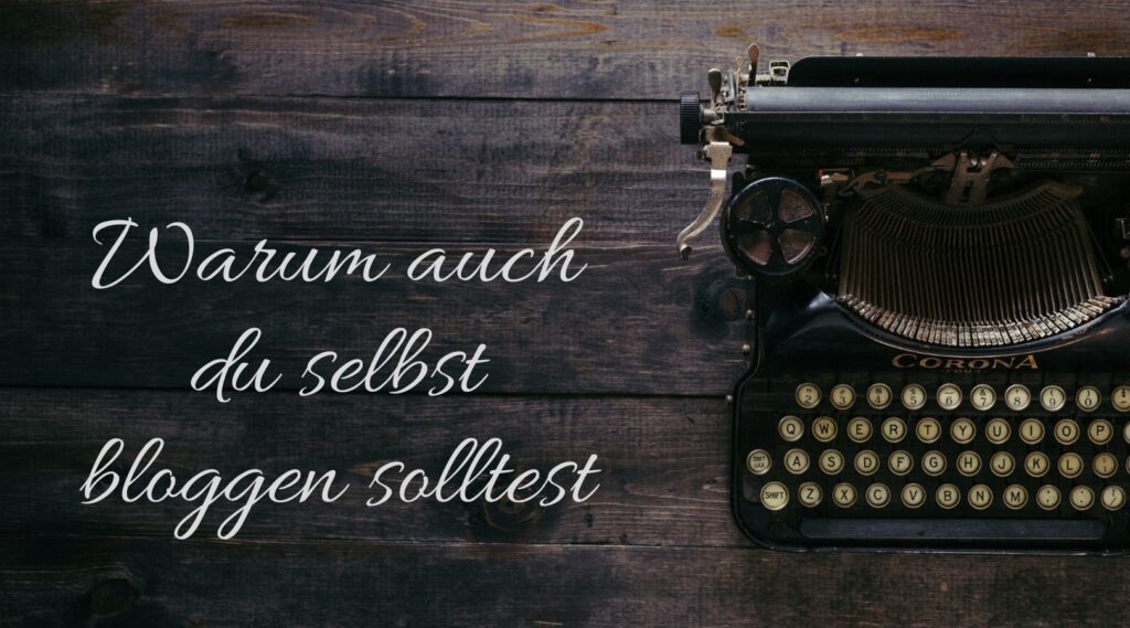 Warum auch du selbst bloggen solltest