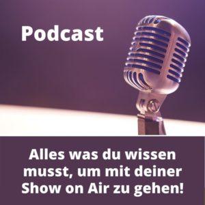 Podcast - Alles was du wissen musst um mit deiner Show on Air zu gehen